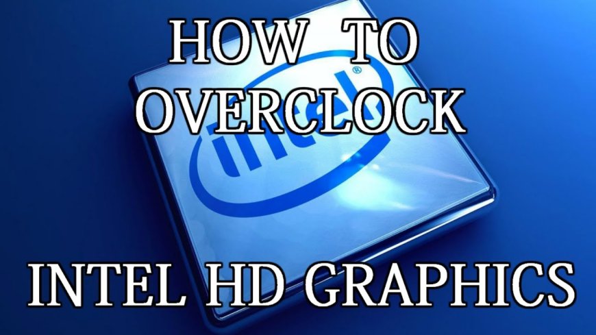 Overclocking tips for Intel integrated graphics