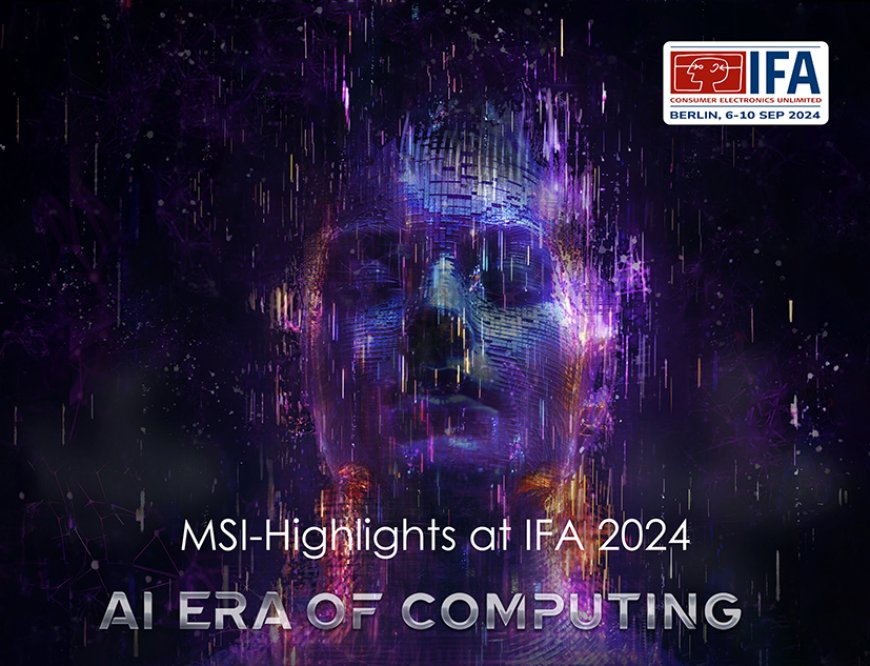 MSI Showcases Innovations of "AI ERA OF COMPUTING" at IFA 2024