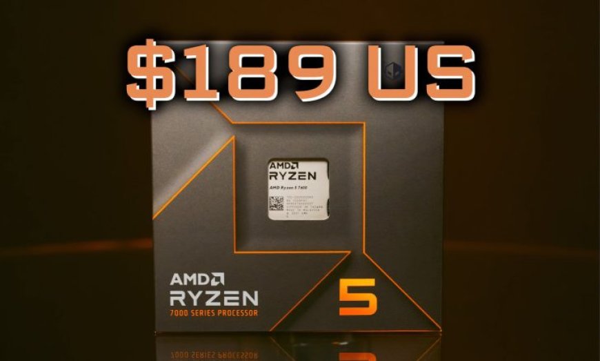 AMD Ryzen 5 7600 6-Core Desktop CPU Now Available For $189.99 US