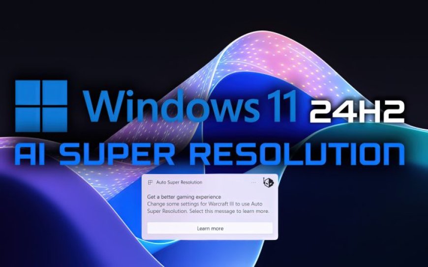 Microsoft Windows 11 24H2 To Have Its Own AI Super Resolution Technology, Works Across All PCs With AI NPUs