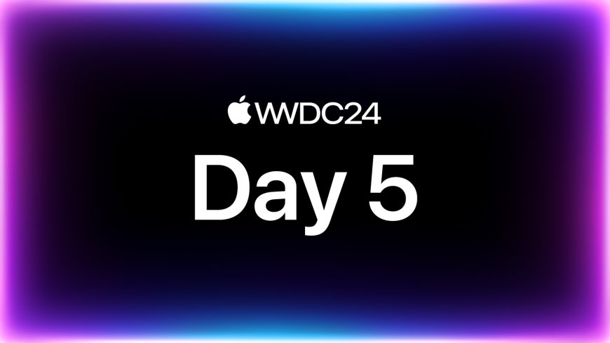 Today @ WWDC24: Day 5