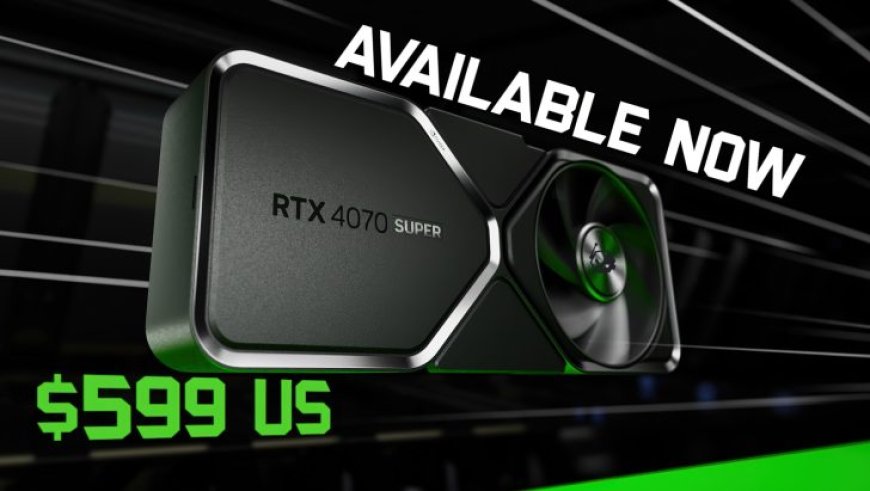 NVIDIA GeForce RTX 4070 SUPER GPU Now Available, Starting at $599 US