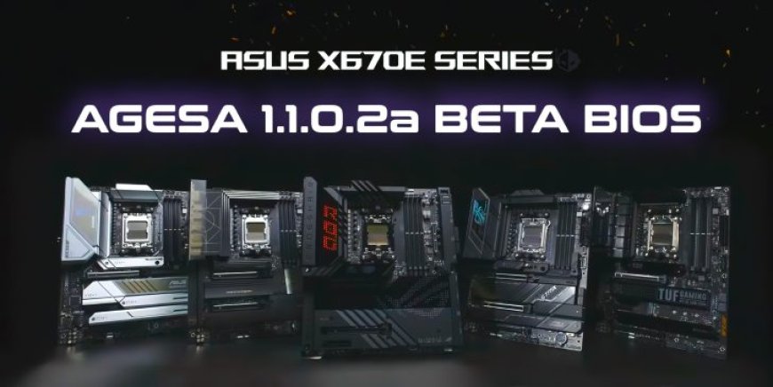 ASUS Rolls Out AGESA 1.1.0.2a BIOS Firmware For X670E Motherboards, Offers Improved AMD Ryzen 8000G Support