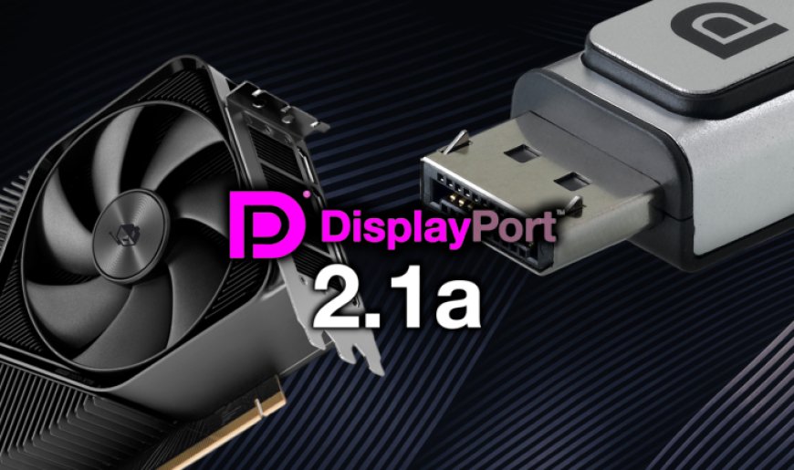 VESA DisplayPort 2.1a Standard Official, Boosted Quality, Refresh Rates, Lenghtier Cables, Aiming Next-Gen GPUs & Displays