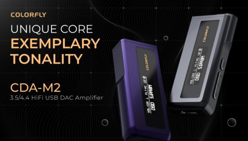 COLORFLY Unveils CDA-M2 Hi-Fi USB DAC Amplifier, Equipped With an OLED Screen