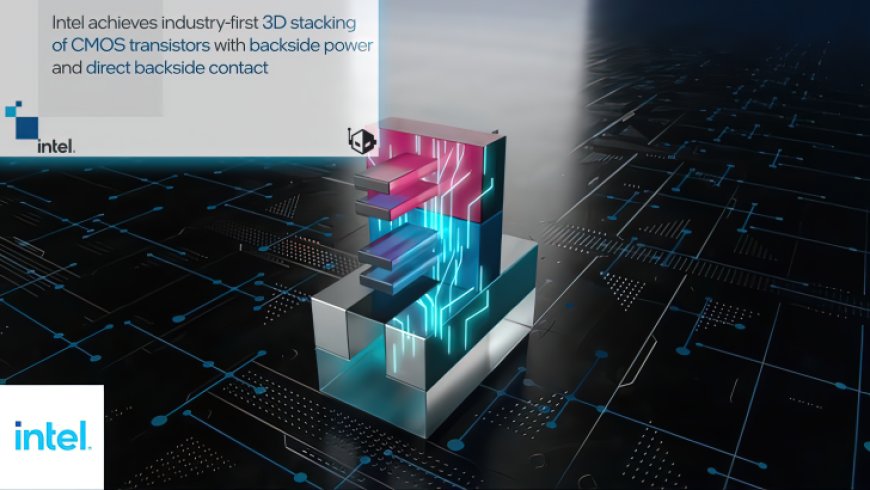 Intel 3D Stacked CMOS Transistors Combine Backside Power & Direct Backside Contact To Deliver Increased Performance & Scaling For Next-Gen Chips