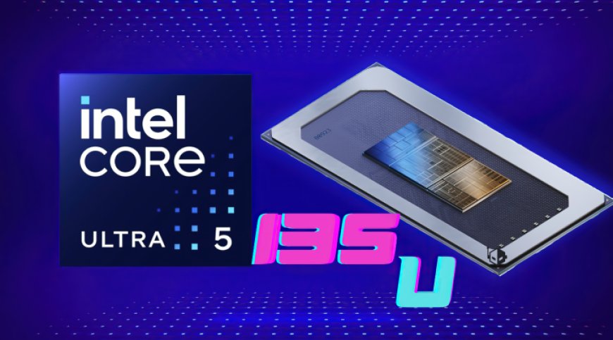 Intel Core Ultra 5 135U “Meteor Lake” 12-Core CPU Leaks Out With Benchmarks, Only Two P-Cores