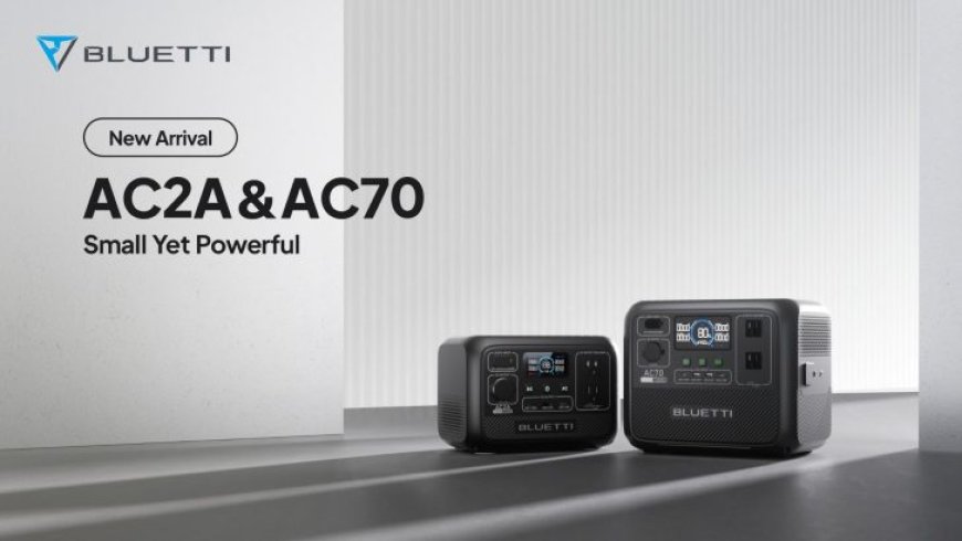 BLUETTI Unveils Two New Portable Power Stations – AC2A and AC70 – Redefining Outdoor Power