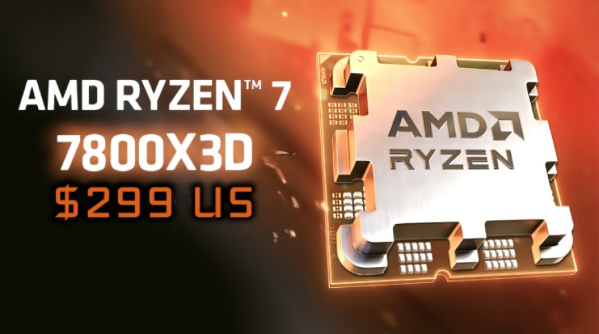 AMD Ryzen 7 7800X3D CPU Is An Amazing Value For Gamers For Just $299 US At Microcenter