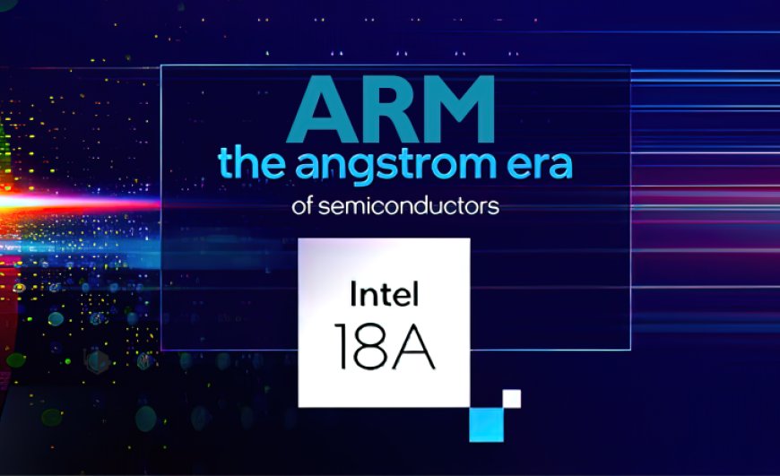 Intel 18A Process Might Secure ARM As Its First Customer Through Integration In Mobile SoCs