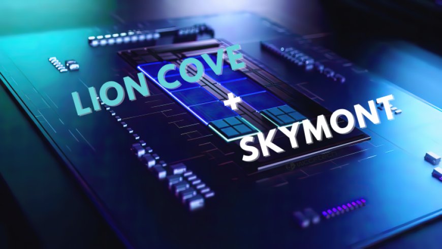 Intel Confirms Lion Cove P-Core & Skymont E-Cores For Next-Gen Lunar Lake CPUs