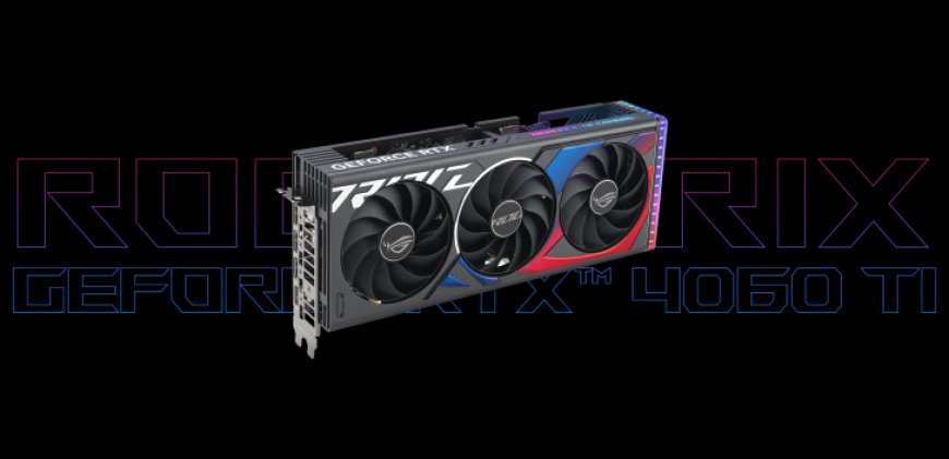 ASUS’s ROG STRIX Variant of NVIDIA GeForce RTX 4060 Ti 16 GB GPU Costs Over $600 US, More Expensive Than 4070