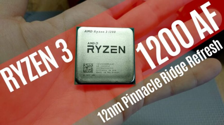 AMD’s Ryzen 3 1200 AF & the Original Ryzen 3 1200 CPUs Compared: 12nm Zen+ Delivers Significant Improvements!