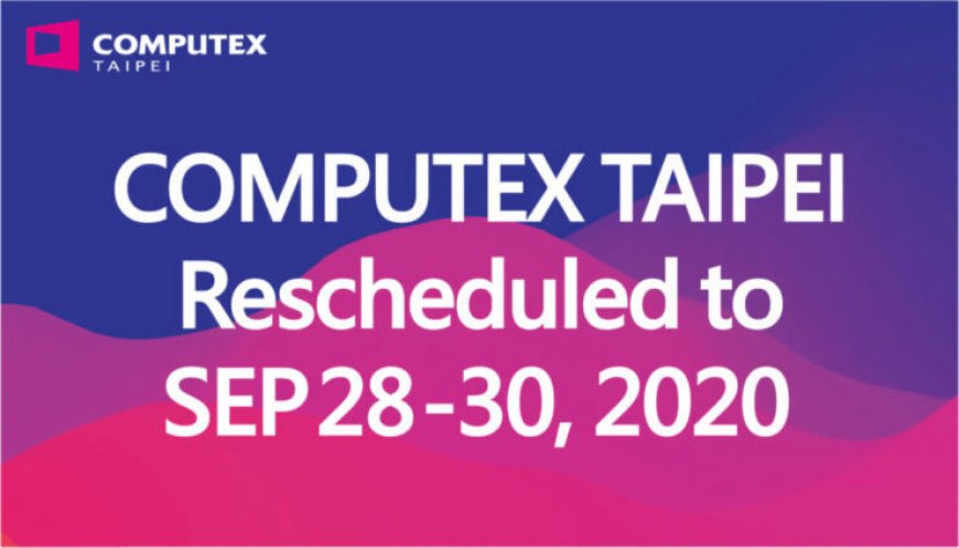 Computex 2020 Rescheduled To September 28-30