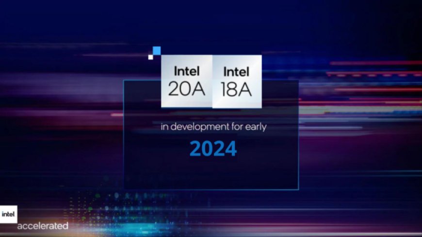 Development Of Intel’s 1.8nm & 2nm Process Nodes Completed, Expected First Half of 2024