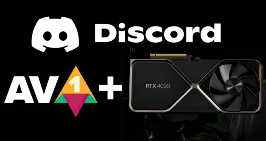 Discord Brings AV1 Streaming Support With NVIDIA GeForce RTX 40 GPUs