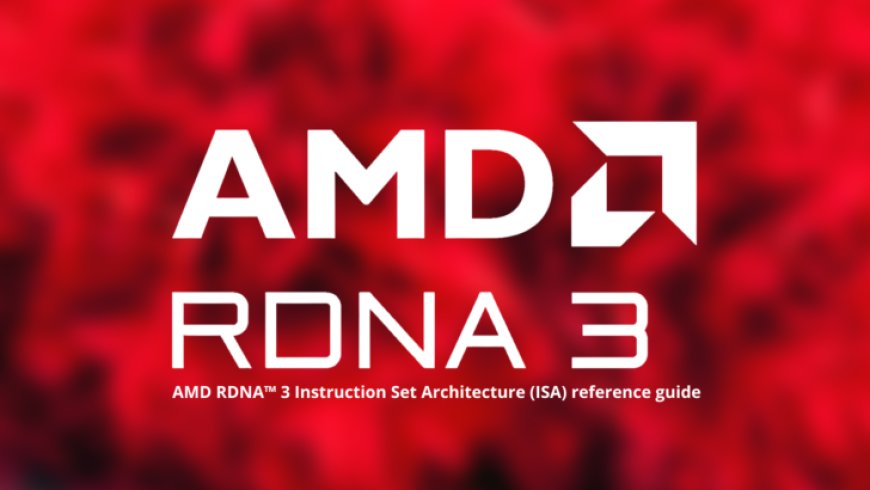 AMD RDNA 3 Instruction Set Architecture Receives 606 Page Reference Guide