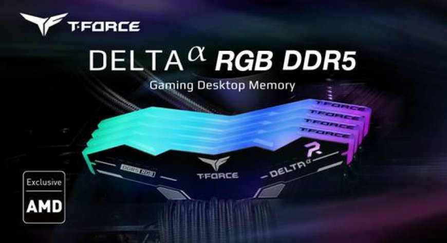 T-FORCE DELTAα RGB DDR5 Launch With AMD EXPO Support For Ryzen 7000 CPUs, Starting at $79.99 US