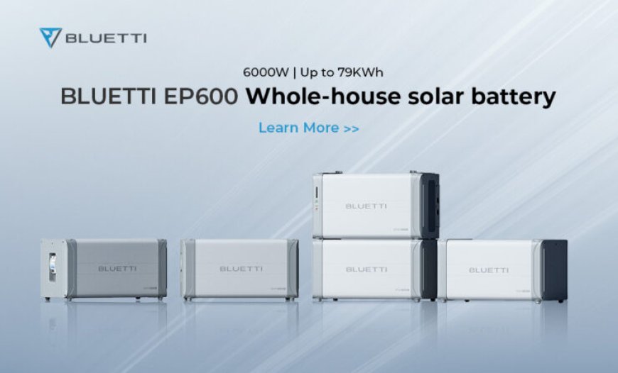 BLUETTI Unveiled Modular Energy Storage System EP600 & B500: Up To 79 kWH Of House Power Backup