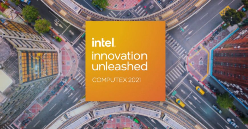 Watch The Intel Computex 2021 ‘Innovation Unleashed’ Keynote Live Here