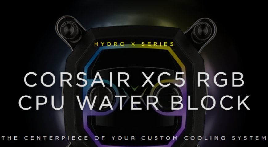 Corsair Launches The Hydro X Series XC5 RGB CPU Water Block – An Affordable Entry To Building A Custom Loop