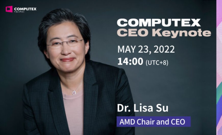 AMD CEO Lisa Su To Host ‘High-Performance Computing’ Keynote at Computex 2022 on 23rd May