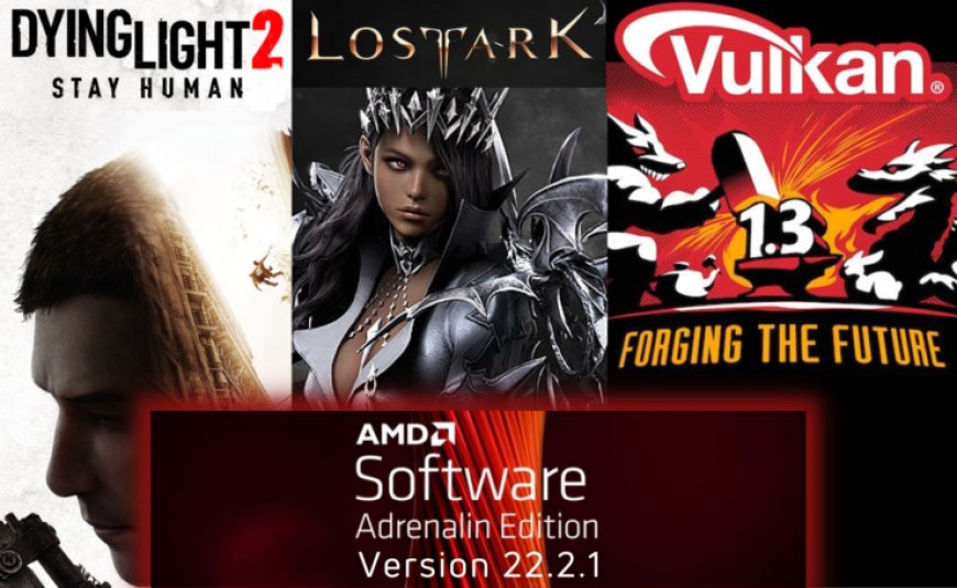 AMD Adrenalin 22.2.1 driver adds support for Vulkan 1.3, Dying Light 2, & Lost Ark