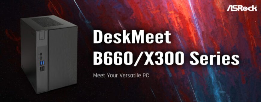 ASRock Launches DeskMeet 8-Liter Mini PC Series In Intel B660 & AMD X300 Options